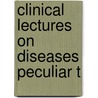 Clinical Lectures On Diseases Peculiar T by Unknown