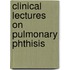 Clinical Lectures On Pulmonary Phthisis