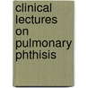 Clinical Lectures On Pulmonary Phthisis by Unknown