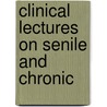 Clinical Lectures On Senile And Chronic by William S. Tuke