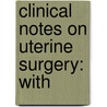 Clinical Notes On Uterine Surgery: With by Unknown