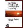Clinical Studies In Vice And In Insanity by George Robert Wilson