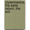 Clytemnestra, The Earls Return, The Arti by Unknown