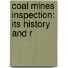 Coal Mines Inspection: Its History And R by Robert Nelson Boyd