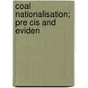 Coal Nationalisation; Pre Cis And Eviden by Unknown