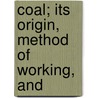 Coal; Its Origin, Method Of Working, And by Francis H. Wilson