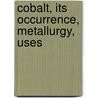 Cobalt, Its Occurrence, Metallurgy, Uses door Charles William Drury