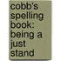 Cobb's Spelling Book: Being A Just Stand