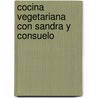 Cocina Vegetariana Con Sandra y Consuelo door Sandra Figueroa