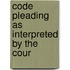 Code Pleading As Interpreted By The Cour