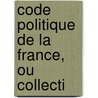 Code Politique De La France, Ou Collecti door Onbekend