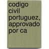 Codigo Civil Portuguez, Approvado Por Ca by Unknown