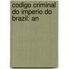 Codigo Criminal Do Imperio Do Brazil: An by Unknown