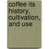 Coffee Its History, Cultivation, And Use