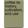 Coffee Its History, Cultivation, And Use by Robert G. Hewitt