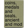 Coins, Medals And Seals, Ancient And Mod by William C. Prime