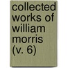 Collected Works Of William Morris (V. 6) by William Morris