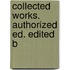 Collected Works. Authorized Ed. Edited B
