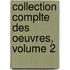 Collection Complte Des Oeuvres, Volume 2