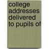 College Addresses Delivered To Pupils Of by H. C 1879 Colles