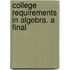 College Requirements In Algebra. A Final