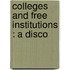 Colleges And Free Institutions : A Disco