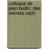 Colloque De Jean Bodin; Des Secrets Cach door Roger Chauvire