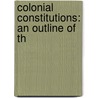 Colonial Constitutions: An Outline Of Th door Arthur Mills