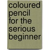 Coloured Pencil For The Serious Beginner door Bet Borgeson