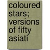 Coloured Stars; Versions Of Fifty Asiati by Edward Powys Mathers