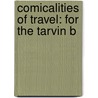 Comicalities Of Travel: For The Tarvin B by Unknown