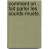 Comment On Fait Parler Les Sourds-Muets. door L. Goguillot