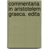 Commentaria In Aristotelem Graeca. Edita door Onbekend