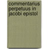 Commentarius Perpetuus In Jacobi Epistol door Onbekend