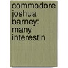 Commodore Joshua Barney: Many Interestin by William Frederick Adams
