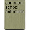 Common School Arithmetic ... by James Stewart Eaton