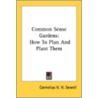 Common Sense Gardens: How To Plan And Pl door Onbekend