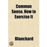 Common Sense, How To Exercise It door Kenneth H. Blanchard