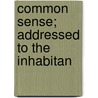 Common Sense; Addressed To The Inhabitan door Onbekend