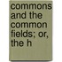 Commons And The Common Fields; Or, The H