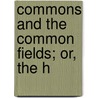 Commons And The Common Fields; Or, The H by Thomas Edward Scrutton
