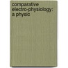 Comparative Electro-Physiology: A Physic by Sir Jagadis Chandra Bose