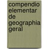 Compendio Elementar De Geographia Geral door Onbekend