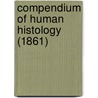 Compendium Of Human Histology (1861) door Onbekend