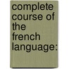Complete Course Of The French Language: door Onbekend