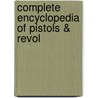 Complete Encyclopedia Of Pistols & Revol by A.E. Hartink