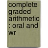 Complete Graded Arithmetic : Oral And Wr by James B. 1808-1883 Thomson