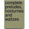 Complete Preludes, Nocturnes And Waltzes door Frederic Chopin