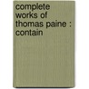 Complete Works Of Thomas Paine : Contain by Thomas Paine
