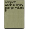 Complete Works of Henry George, Volume 5 door Henry George